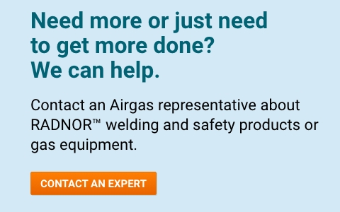 Need more or just need to get more done?  We can help. 
Contact an Airgas representative today about RADNOR™ welding and safety products or gas equipment.  
 - Contact An Expert.