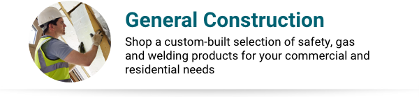 General Construction - Shop a custom-built selection of safety, gas and welding products for your commercial and residential needs.