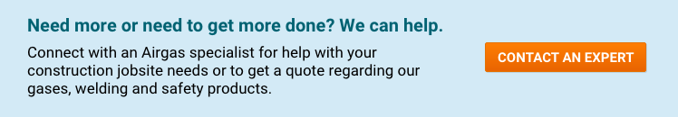 Contact An Expert Need more or need to get more done? We can help. Connect with an Airgas specialist for help with your construction jobsite needs or to get a quote regarding our gases, welding and safety products - Contact An Expert.