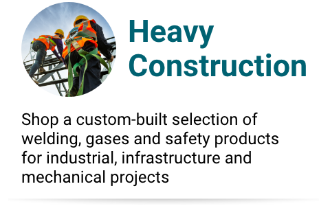 Heavy Construction - Shop a custom-built selection of welding, gases and safety products for industrial, infrastructure and mechanical projects.