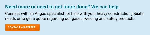 Contact An Expert Need more or need to get more done? We can help. Connect with an Airgas specialist for help with your heavy construction jobsite needs or to get a quote regarding our gases, welding and safety products - Contact An Expert.