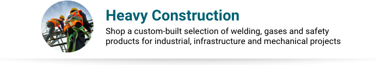 Heavy Construction - Shop a custom-built selection of welding, gases and safety products for industrial, infrastructure and mechanical projects.