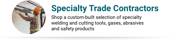 Specialty Trade Contractors Product Collection Specialty Trade Contractors - Shop a custom-built selection of specialty welding and cutting tools, gases, abrasives and safety products.