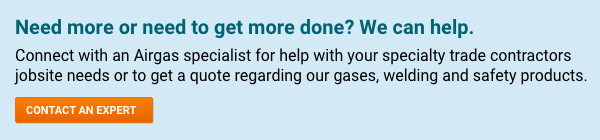 Contact An Expert Need more or need to get more done? We can help. Connect with an Airgas specialist for help with your specialty trade contractors jobsite needs or to get a quote regarding our gases, welding and safety products - Contact An Expert.