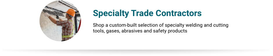 Specialty Trade Contractors - Shop a custom-built selection of specialty welding and cutting tools, gases, abrasives and safety products.