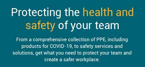 Protecting the health and safety of your team - from a comprehensive collection of PPE, including products for COVID-19, to safety services and solutions, get what you need to protect your team and create a safer workplace.