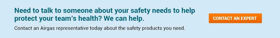 Need to talk to someone about your safety needs to help protect your team's health?  We can help. 
Contact an Airgas representative today about the safety products you need. 
 - Contact An Expert.