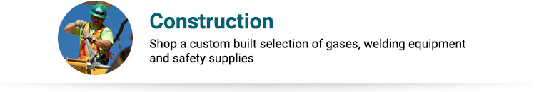 Construction Shop a custom-built selection of gases, welding equipment and safety supplies