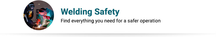 Welding Safety Collection Find everything you need for a safer operation