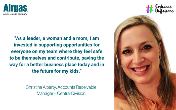 As a leader, a woman and a mom, I am invested in supporting opportunities for everyone on my team where they feel safe to be themselves and contribute, paving the way for a better business place today and in the future for my kids.
