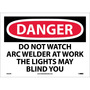 NMC™ 10" X 14" White .0045" Vinyl Personal Protective Equipment Sign "DANGER DO NOT WATCH ARC WELDER AT WORK THE LIGHTS MAY BLIND YOU"